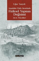 Anadolu-Türk Kentinde Fiziksel Yapının Değişimi: 11-15. Yüzyıllar - 1