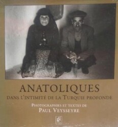 Anatolıques. Dans L`ıntımıIte De La Turquıe Profonde - Editions Djahannama