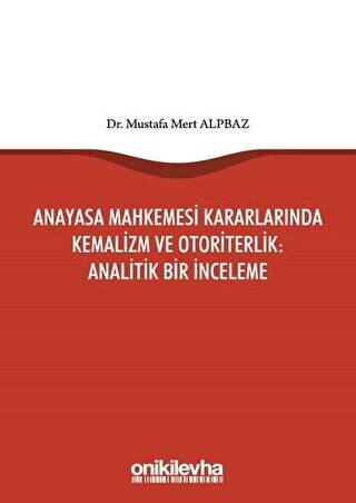 Anayasa Mahkemesi Kararlarında Kemalizm ve Otoriterlik: Analitik Bir İnceleme - 1