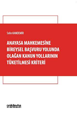 Anayasa Mahkemesine Bireysel Başvuru Yolunda Olağan Kanun Yollarının Tüketilmesi Kriteri - 1