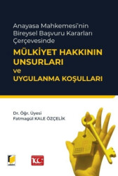 Anayasa Mahkemesi`nin Bireysel Başvuru Kararları Çerçevesinde Mülkiyet Hakkının Unsurları ve Uygulanma Koşulları - Adalet Yayınevi