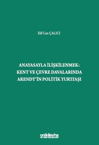 Anayasayla İlişkilenmek - Kent ve Çevre Davalarında Arendt`in Politik Yurttaşı - 1