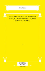 Anecdote Lives of William Pitt, Earl of Chatham, and Edmund Burke - Capitol Books