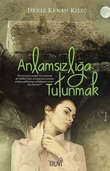 Anlamsızlığa Tutunmak - 1