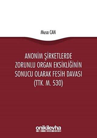 Anonim Şirketlerde Zorunlu Organ Eksikliğinin Sonucu Olarak Fesih Davası TTK. M. 530 - 1