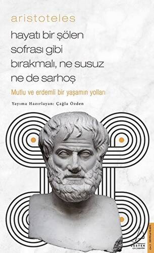 Aristoteles - Hayatı Bir Şölen Sofrası Gibi Bırakmalı, Ne Susuz Ne de Sarhoş - 1