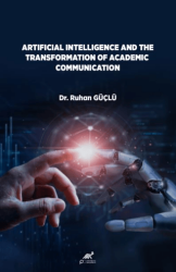 Artificial lntelligence And The Transformation Of Academic Communication - Paradigma Akademi Yayınları