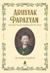 Arusyak Papazyan- Osmanlı Ermeni Sahnesinde Bir Öncü - 1