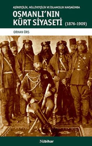 Aşiretçilik Milliyetçilik ve İslamcılık Kavşağında Osmanlı`nın Kürt Siyaseti 1876-1909 - 1