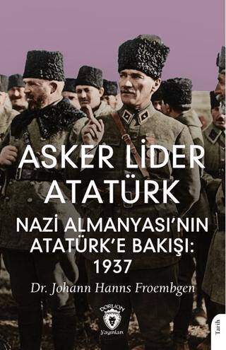 Asker Lider Atatürk Nazi Almanyası’nın Atatürk’e Bakışı:  1937 - 1