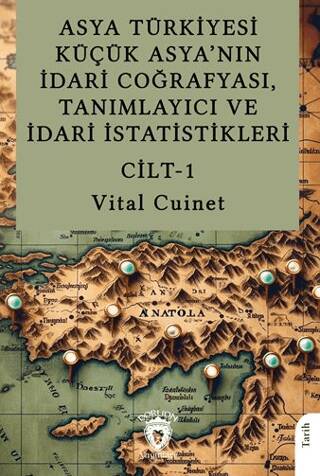 Asya Türkiyesi Küçük Asya’nın İdari Coğrafyası, Tanımlayıcı ve İdari İstatistikleri Cilt I - 1