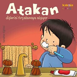 Atakan Dişlerini Fırçalamaya Alışıyor - Kaknüs Yayınları
