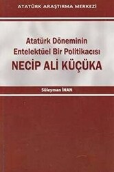 Atatürk Döneminin Entelektüel Bir Politikacısı Necip Ali Küçüka - 1