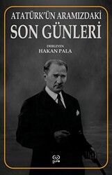 Atatürk’ün Aramızdaki Son Günleri - 1