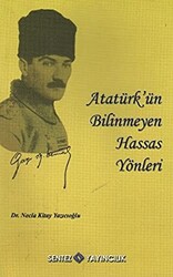 Atatürk’ün Bilinmeyen Hassas Yönleri - 1