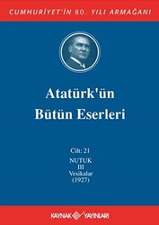 Atatürk`ün Bütün Eserleri Cilt: 21 Nutuk 3 - Vesikalar 1927 - 1