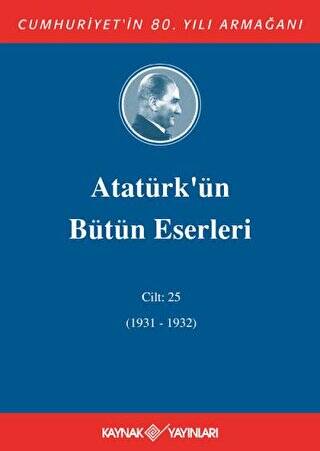 Atatürk`ün Bütün Eserleri Cilt: 25 1931 - 1932 - 1