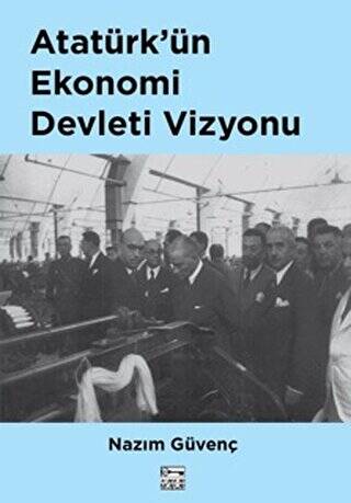 Atatürk’ün Ekonomi Devleti Vizyonu - 1