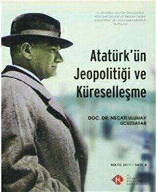 Atatürk`ün Jeopolitiği ve Küreselleşme : Mayıs 2011- Sayı: 6 - 1