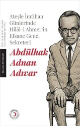 Ateşle İmtihan Günlerinde Hilal-i Ahmer’in Efsane Genel Sekreteri - Abdülhak Adnan Adıvar - 1