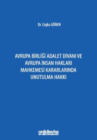 Avrupa Birliği Adalet Divanı ve Avrupa İnsan Hakları Mahkemesi Kararlarında Unutulma Hakkı - 1