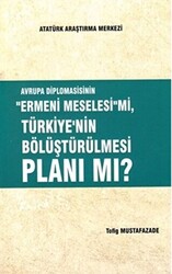 Avrupa Diplomasisinin ``Ermeni Meselesi`` mi, Türkiye`nin Bölüştürülmesi Planı mı? - 1