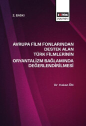 Avrupa Film Fonlarından Destek Alan Türk Filmlerinin Oryantalizm Bağlamında Değerlendirilmesi - Eğitim Yayınevi - Bilimsel Eserler