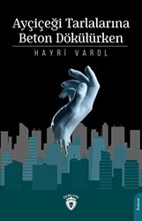 Ayçiçeği Tarlalarına Beton Dökülürken - 1