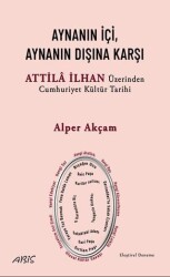 Aynanın İçi, Aynanın Dışına Karşı - Attila İlhan Üzerinden Cumhuriyet Kültür Tarihi - 1