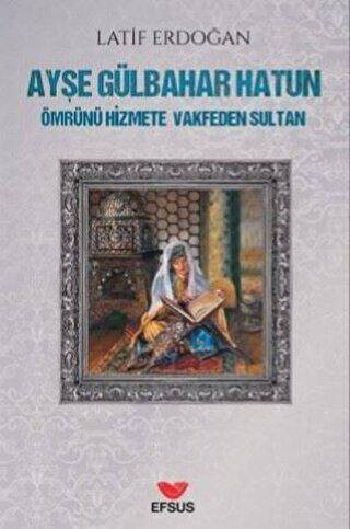 Ayşe Gülbahar Hatun - Ömrünü Hizmete Vakfeden Sultan - 1