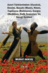 Azeri Türklerinden Atasözü, Deyim, Bayatı Mani, Ninni, Tapmaca Bulmaca, Gargış Beddua, Halk İnançları ve Sevgi Sözleri - Liman Yayınevi
