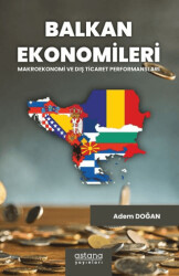 Balkan Ekonomileri: Makroekonomi ve Dış Ticaret Performansları - Astana Yayınları