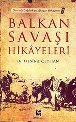 Balkan Savaşı Hikayeleri Osmanlı Dağılırken Ağlayan Hikayeler 1 - 1