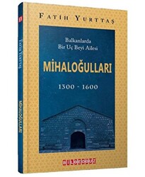 Balkanlarda Bir Uç Beyi Ailesi Mihaloğulları 1300-1600 - 1