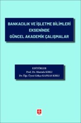 Bankacılık ve İşletme Bilimleri Ekseninde Güncel Akademik Çalışmalar - Ekin Basım Yayın