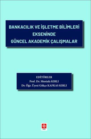 Bankacılık ve İşletme Bilimleri Ekseninde Güncel Akademik Çalışmalar - 1