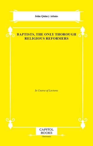 Baptists, the Only Thorough Religious Reformers - 1