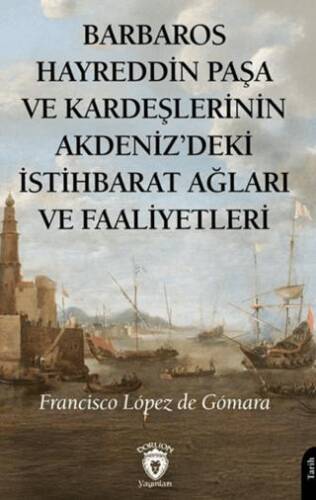 Barbaros Hayreddin Paşa ve Kardeşlerinin Akdeniz`deki İstihbarat Ağları ve Faaliyetleri - 1