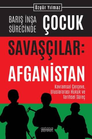 Barış İnşa Sürecinde Çocuk Savaşçılar: Afganistan Kavramsal Çerçeve, Uluslararası Hukuk ve Tarihsel Süreç - 1
