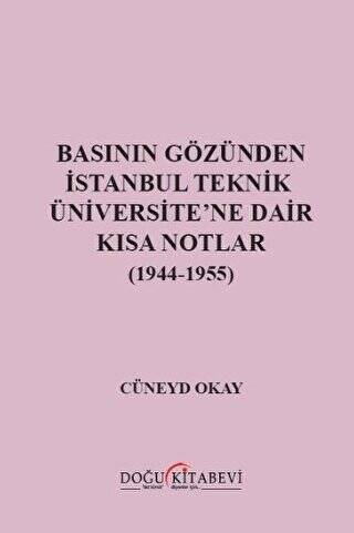 Basının Gözünden İstanbul Teknik Üniversite`ne Dair Kısa Notlar 1944-1955 - 1