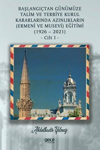 Başlangıçtan Günümüze Talim ve Terbiye Kurul Kararlarında Azınlıkların Ermeni ve Musevi Eğitimi 1926-2021 Cilt 1 - 1
