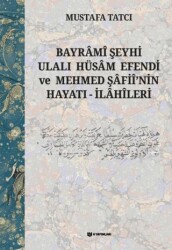 Bayrami Şeyhi Ulalı Hüsam Efendi ve Mehmed Şafii`nin Hayatı - İlahileri - H Yayınları