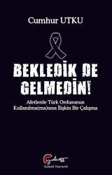 Bekledik De Gelmedin - Afetlerde Türk Ordusunun Kulllanılmamasına İlişkin Bir Çalışma - 1