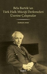 Bela Bartok’un Türk Halk Müziği Derlemesi Üzerine Çalışmalar - 1