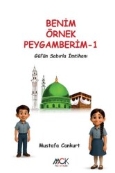 Benim Örnek Peygamberim 1 - Gül`ün Sabırla İmtihanı - MCK Yayınları