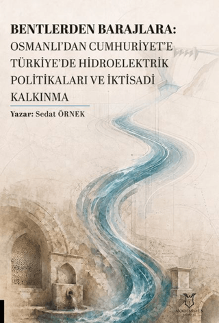 Bentlerden Barajlara: Osmanlı’dan Cumhuriyet’e Türkiye’de Hidroelektrik Politikaları ve İktisadi Kalkınma - 1