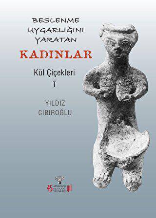 Beslenme Uygarlığını Yaratan Kadınlar - Kül Çiçekleri I - 1