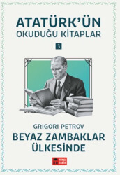 Beyaz Zambaklar Ülkesinde - Atatürk`ün Okuduğu Kitaplar 3 - Temel Tarih Kitaplığı