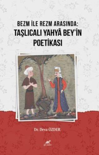 Bezm ile Rezm Arasında: Taşlıcalı Yahya Bey`in Poetikası - 1