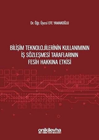 Bilişim Teknolojilerinin Kullanımının İş Sözleşmesi Taraflarının Fesih Hakkına Etkisi - 1